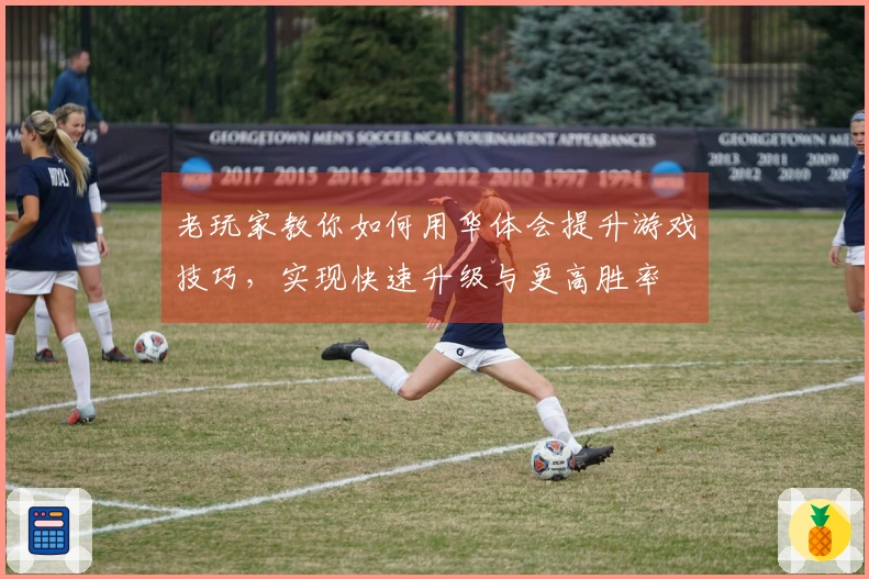 老玩家教你如何用华体会提升游戏技巧，实现快速升级与更高胜率